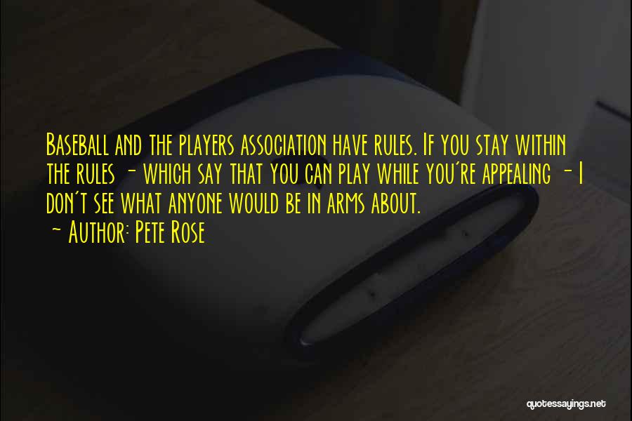 Pete Rose Quotes: Baseball And The Players Association Have Rules. If You Stay Within The Rules - Which Say That You Can Play