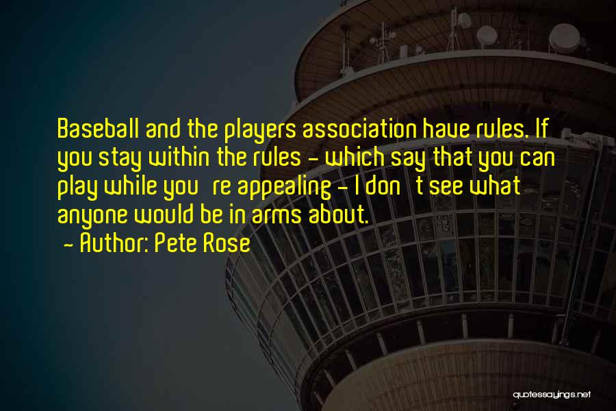 Pete Rose Quotes: Baseball And The Players Association Have Rules. If You Stay Within The Rules - Which Say That You Can Play