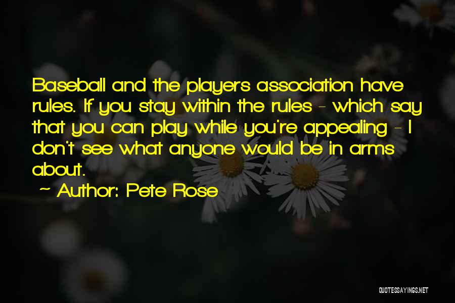Pete Rose Quotes: Baseball And The Players Association Have Rules. If You Stay Within The Rules - Which Say That You Can Play