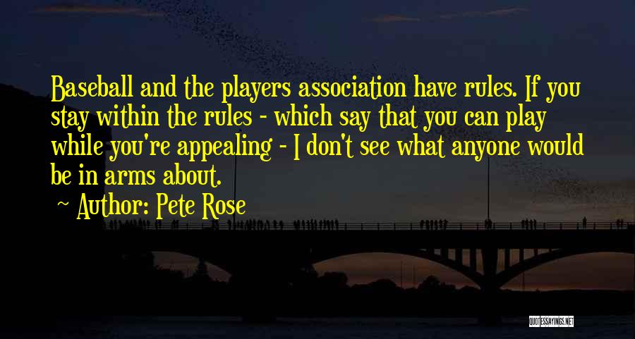 Pete Rose Quotes: Baseball And The Players Association Have Rules. If You Stay Within The Rules - Which Say That You Can Play