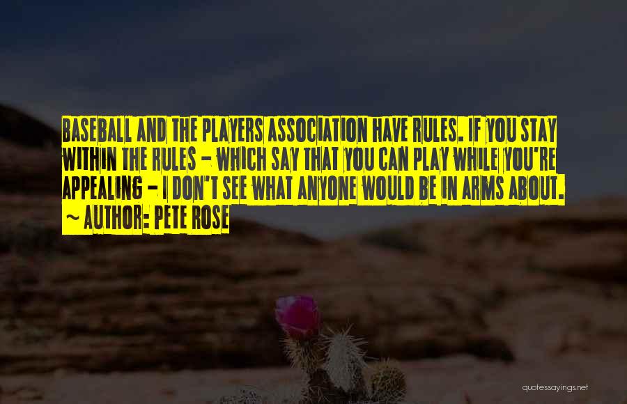 Pete Rose Quotes: Baseball And The Players Association Have Rules. If You Stay Within The Rules - Which Say That You Can Play