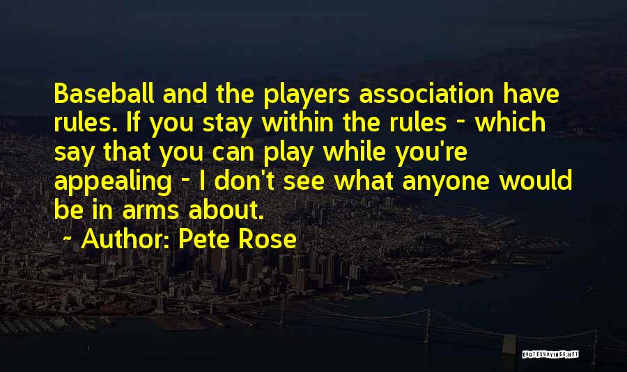 Pete Rose Quotes: Baseball And The Players Association Have Rules. If You Stay Within The Rules - Which Say That You Can Play