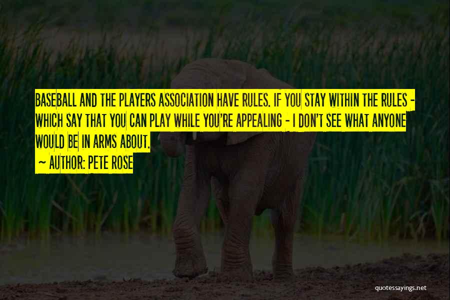 Pete Rose Quotes: Baseball And The Players Association Have Rules. If You Stay Within The Rules - Which Say That You Can Play