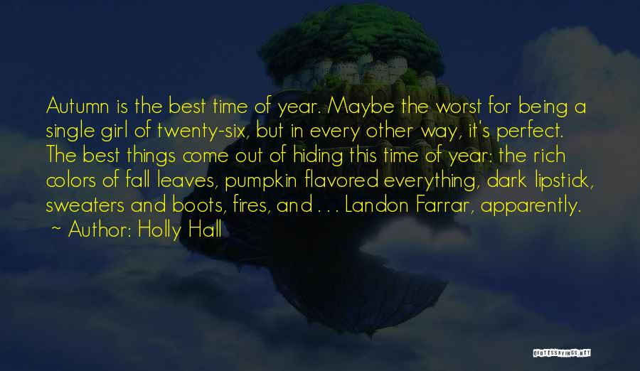 Holly Hall Quotes: Autumn Is The Best Time Of Year. Maybe The Worst For Being A Single Girl Of Twenty-six, But In Every