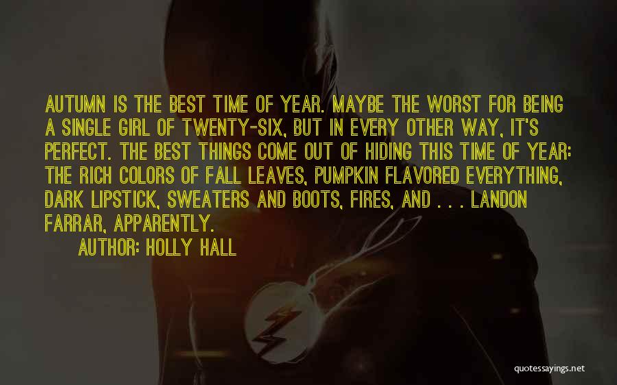 Holly Hall Quotes: Autumn Is The Best Time Of Year. Maybe The Worst For Being A Single Girl Of Twenty-six, But In Every