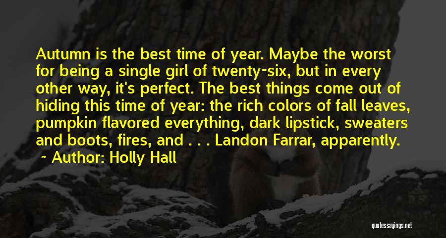 Holly Hall Quotes: Autumn Is The Best Time Of Year. Maybe The Worst For Being A Single Girl Of Twenty-six, But In Every