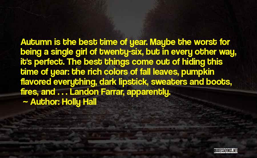 Holly Hall Quotes: Autumn Is The Best Time Of Year. Maybe The Worst For Being A Single Girl Of Twenty-six, But In Every