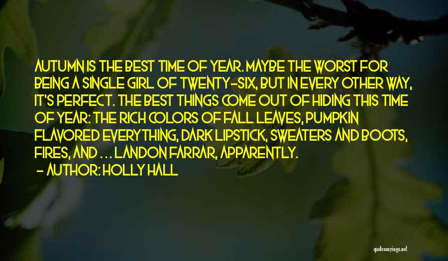 Holly Hall Quotes: Autumn Is The Best Time Of Year. Maybe The Worst For Being A Single Girl Of Twenty-six, But In Every