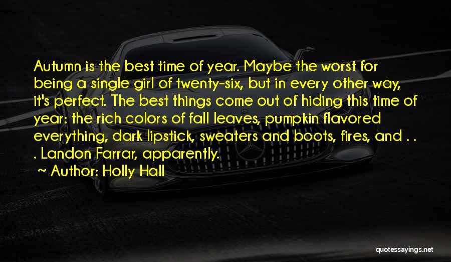 Holly Hall Quotes: Autumn Is The Best Time Of Year. Maybe The Worst For Being A Single Girl Of Twenty-six, But In Every