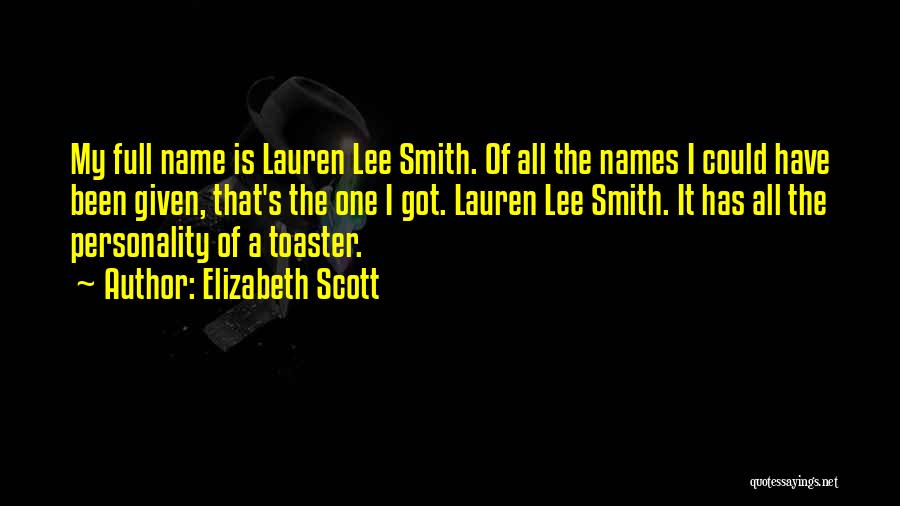 Elizabeth Scott Quotes: My Full Name Is Lauren Lee Smith. Of All The Names I Could Have Been Given, That's The One I