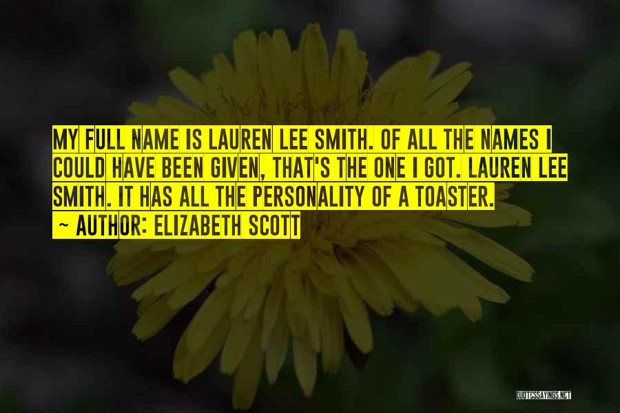 Elizabeth Scott Quotes: My Full Name Is Lauren Lee Smith. Of All The Names I Could Have Been Given, That's The One I