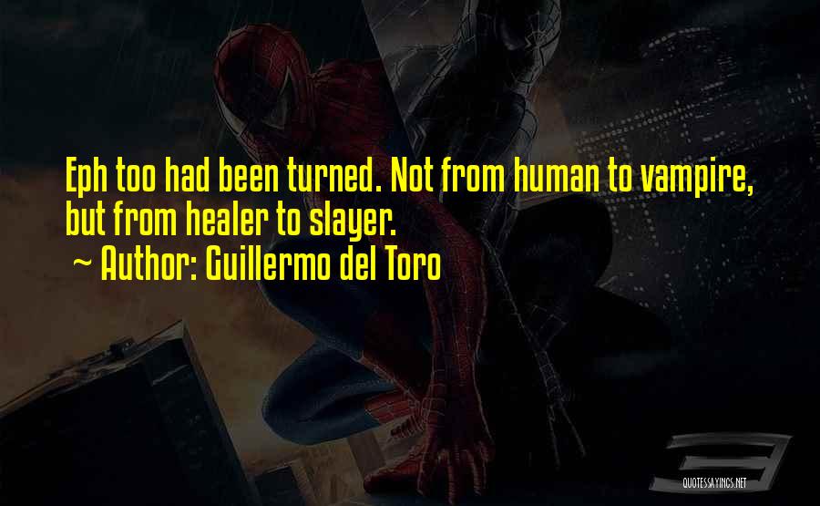 Guillermo Del Toro Quotes: Eph Too Had Been Turned. Not From Human To Vampire, But From Healer To Slayer.