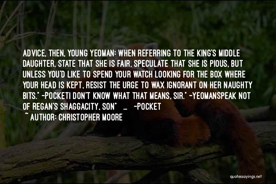 Christopher Moore Quotes: Advice, Then, Young Yeoman: When Referring To The King's Middle Daughter, State That She Is Fair, Speculate That She Is