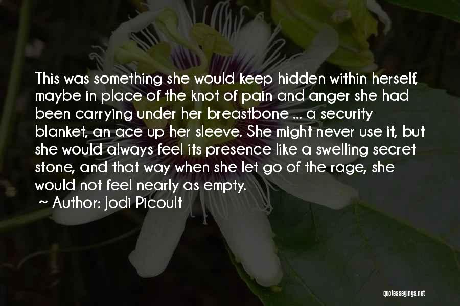 Jodi Picoult Quotes: This Was Something She Would Keep Hidden Within Herself, Maybe In Place Of The Knot Of Pain And Anger She