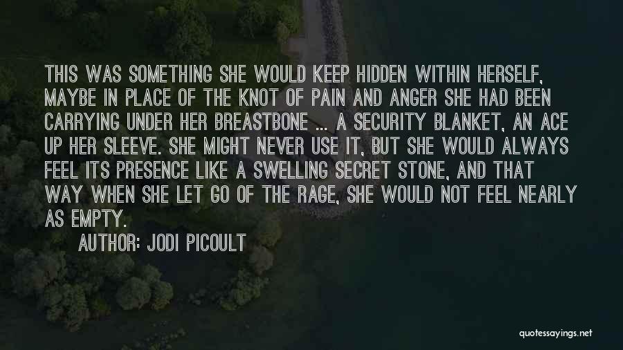 Jodi Picoult Quotes: This Was Something She Would Keep Hidden Within Herself, Maybe In Place Of The Knot Of Pain And Anger She