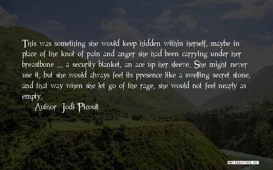 Jodi Picoult Quotes: This Was Something She Would Keep Hidden Within Herself, Maybe In Place Of The Knot Of Pain And Anger She