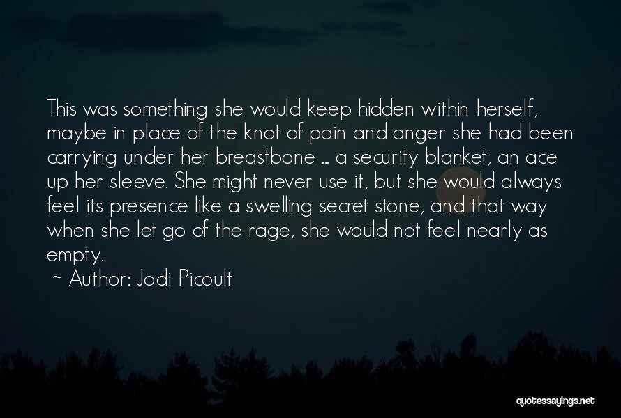 Jodi Picoult Quotes: This Was Something She Would Keep Hidden Within Herself, Maybe In Place Of The Knot Of Pain And Anger She