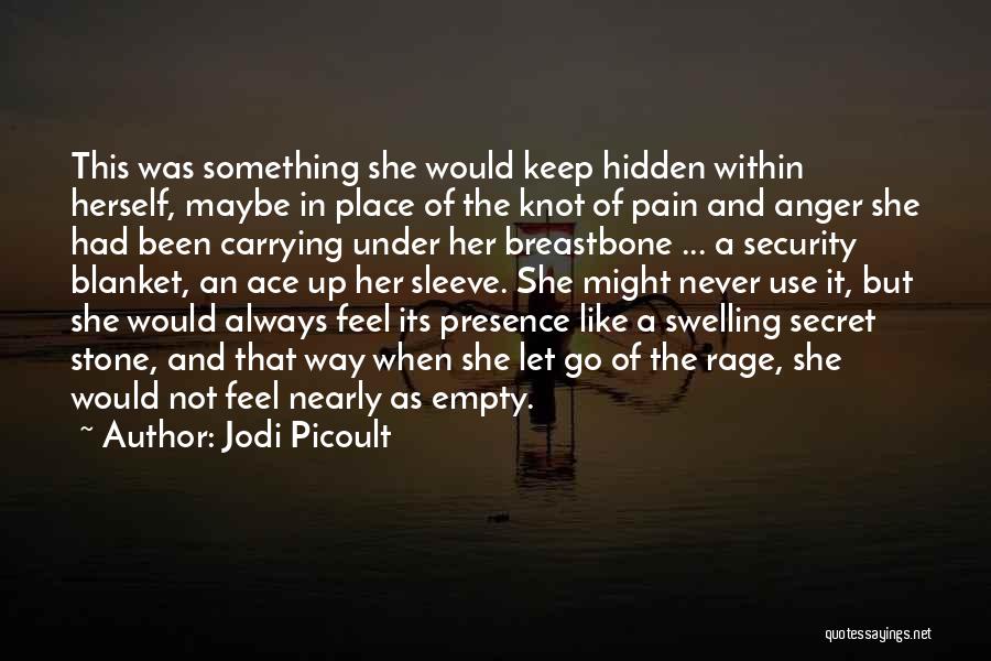 Jodi Picoult Quotes: This Was Something She Would Keep Hidden Within Herself, Maybe In Place Of The Knot Of Pain And Anger She