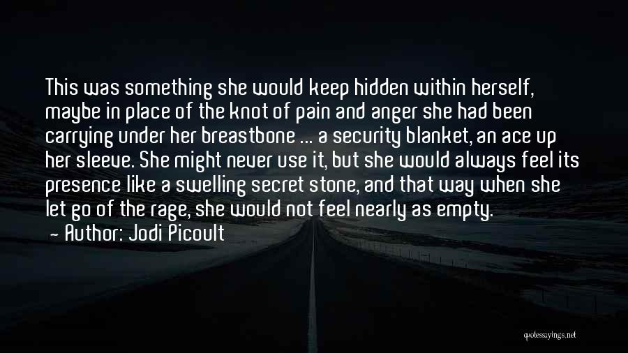 Jodi Picoult Quotes: This Was Something She Would Keep Hidden Within Herself, Maybe In Place Of The Knot Of Pain And Anger She