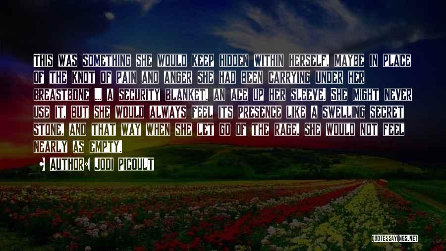 Jodi Picoult Quotes: This Was Something She Would Keep Hidden Within Herself, Maybe In Place Of The Knot Of Pain And Anger She