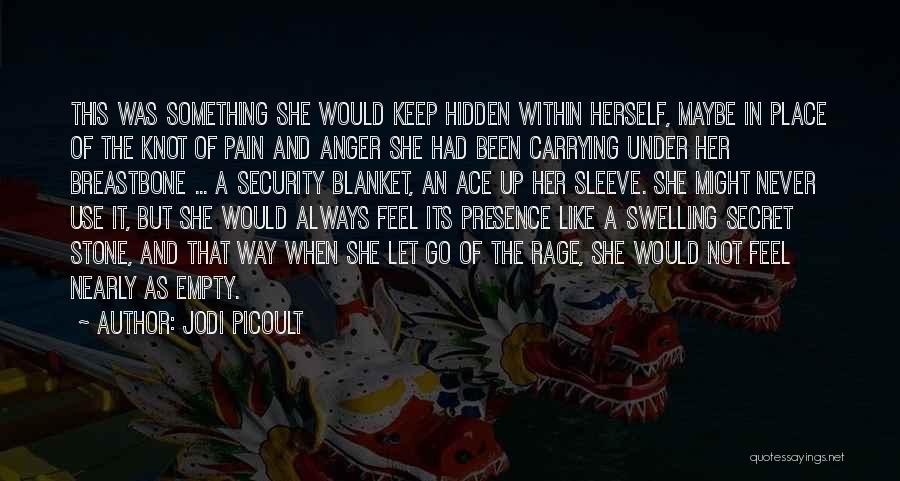 Jodi Picoult Quotes: This Was Something She Would Keep Hidden Within Herself, Maybe In Place Of The Knot Of Pain And Anger She