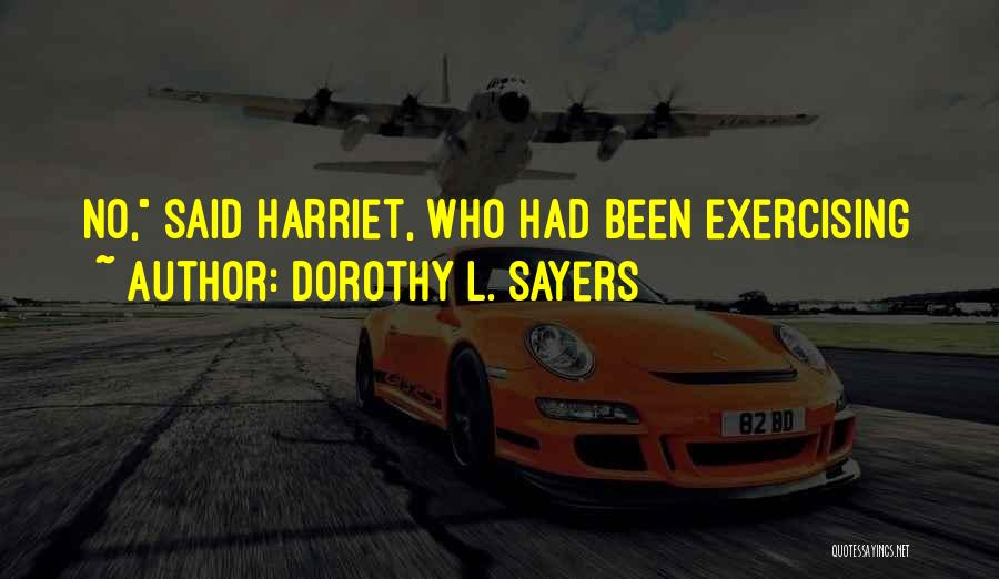 Dorothy L. Sayers Quotes: No, Said Harriet, Who Had Been Exercising