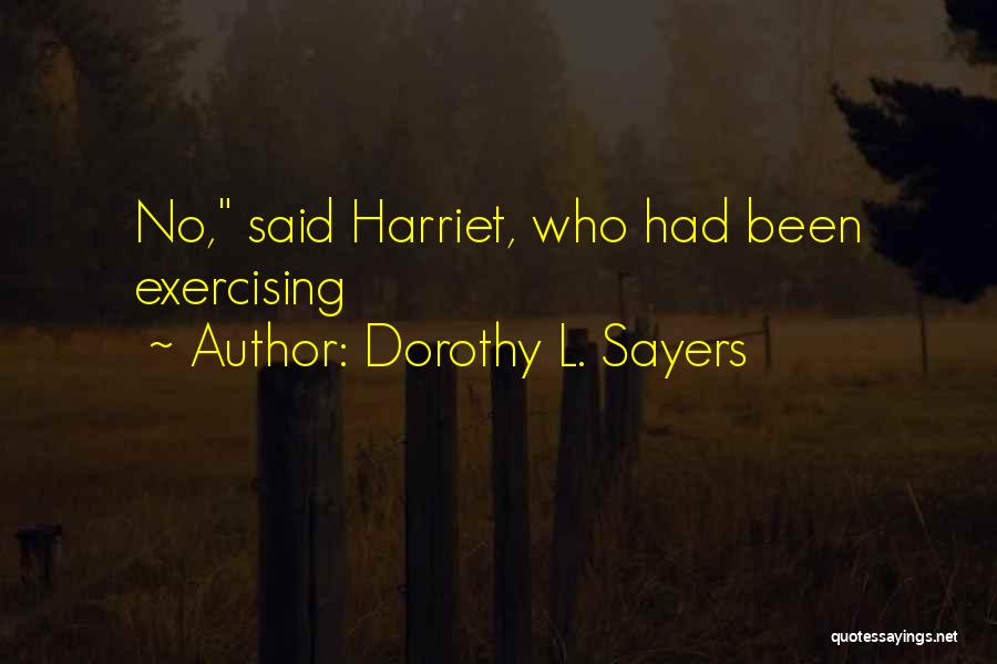 Dorothy L. Sayers Quotes: No, Said Harriet, Who Had Been Exercising