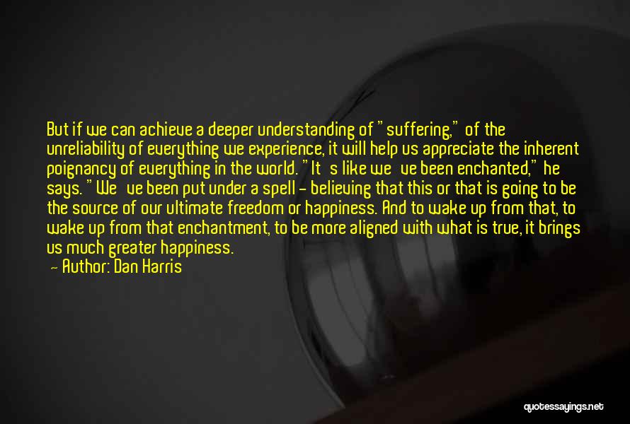 Dan Harris Quotes: But If We Can Achieve A Deeper Understanding Of Suffering, Of The Unreliability Of Everything We Experience, It Will Help