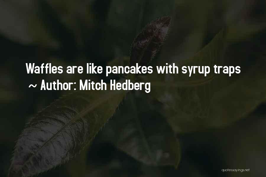 Mitch Hedberg Quotes: Waffles Are Like Pancakes With Syrup Traps