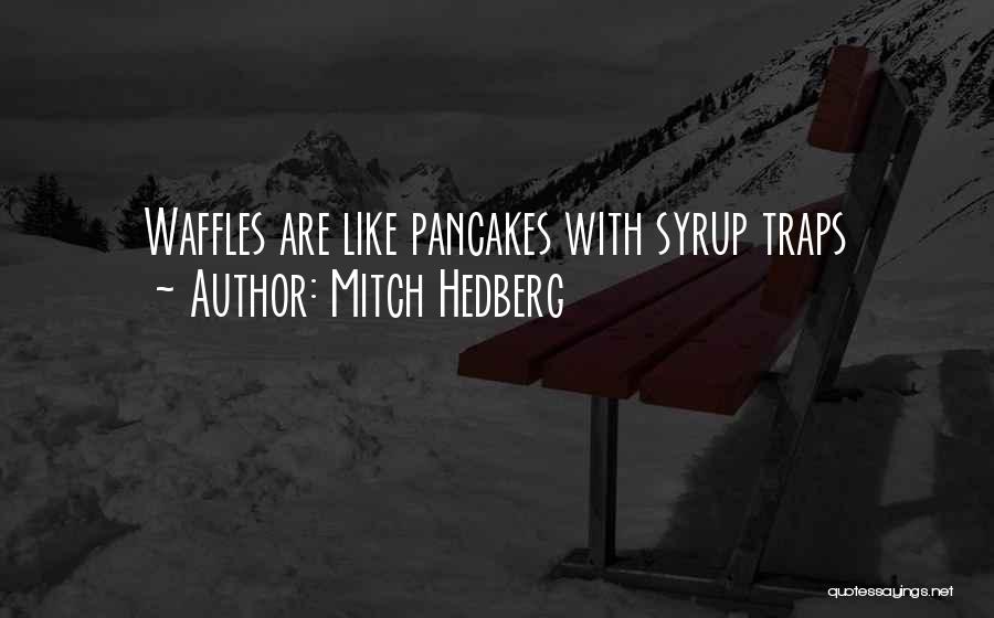 Mitch Hedberg Quotes: Waffles Are Like Pancakes With Syrup Traps