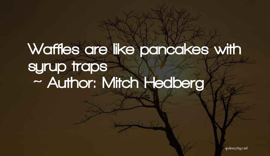 Mitch Hedberg Quotes: Waffles Are Like Pancakes With Syrup Traps