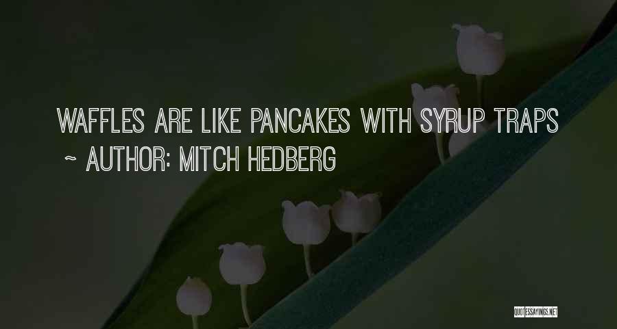 Mitch Hedberg Quotes: Waffles Are Like Pancakes With Syrup Traps
