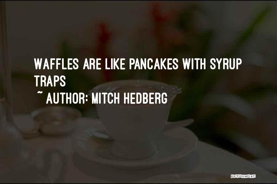Mitch Hedberg Quotes: Waffles Are Like Pancakes With Syrup Traps