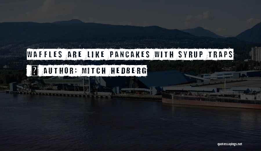 Mitch Hedberg Quotes: Waffles Are Like Pancakes With Syrup Traps