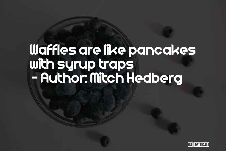 Mitch Hedberg Quotes: Waffles Are Like Pancakes With Syrup Traps