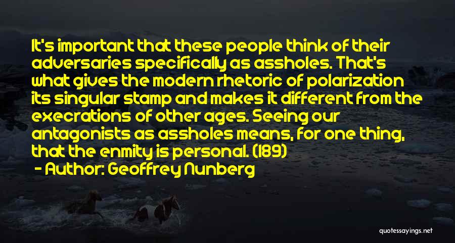 Geoffrey Nunberg Quotes: It's Important That These People Think Of Their Adversaries Specifically As Assholes. That's What Gives The Modern Rhetoric Of Polarization