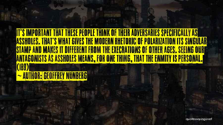 Geoffrey Nunberg Quotes: It's Important That These People Think Of Their Adversaries Specifically As Assholes. That's What Gives The Modern Rhetoric Of Polarization