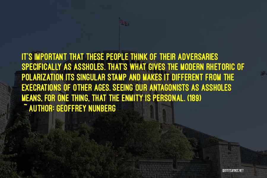 Geoffrey Nunberg Quotes: It's Important That These People Think Of Their Adversaries Specifically As Assholes. That's What Gives The Modern Rhetoric Of Polarization