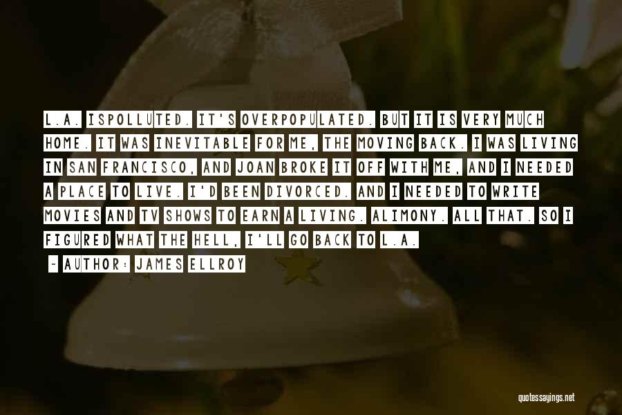 James Ellroy Quotes: L.a. Ispolluted. It's Overpopulated. But It Is Very Much Home. It Was Inevitable For Me, The Moving Back. I Was