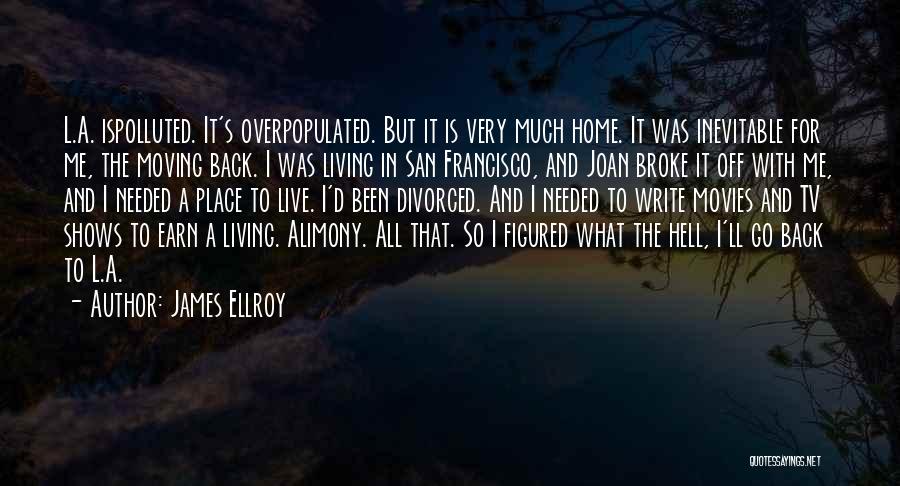 James Ellroy Quotes: L.a. Ispolluted. It's Overpopulated. But It Is Very Much Home. It Was Inevitable For Me, The Moving Back. I Was