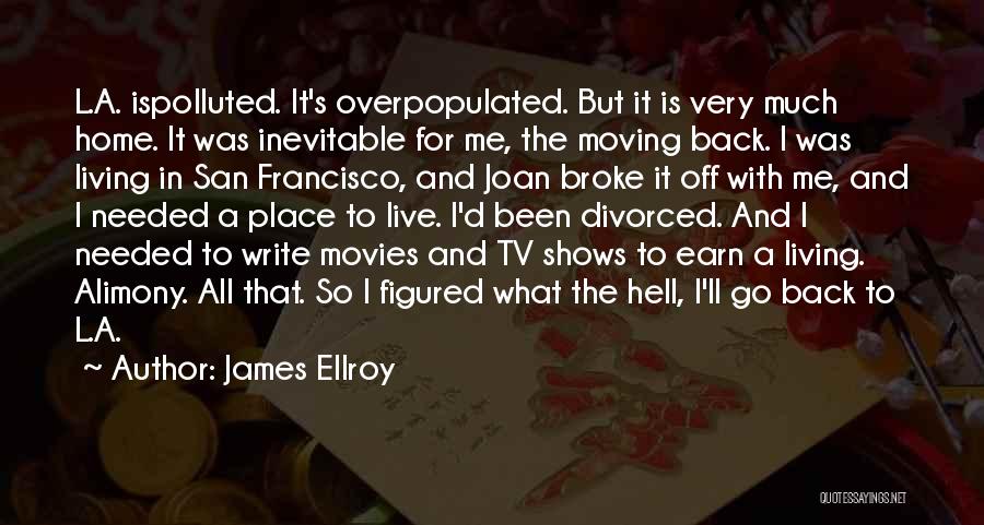 James Ellroy Quotes: L.a. Ispolluted. It's Overpopulated. But It Is Very Much Home. It Was Inevitable For Me, The Moving Back. I Was