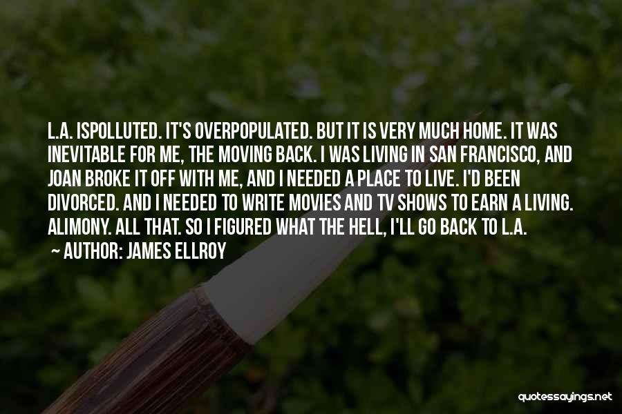 James Ellroy Quotes: L.a. Ispolluted. It's Overpopulated. But It Is Very Much Home. It Was Inevitable For Me, The Moving Back. I Was