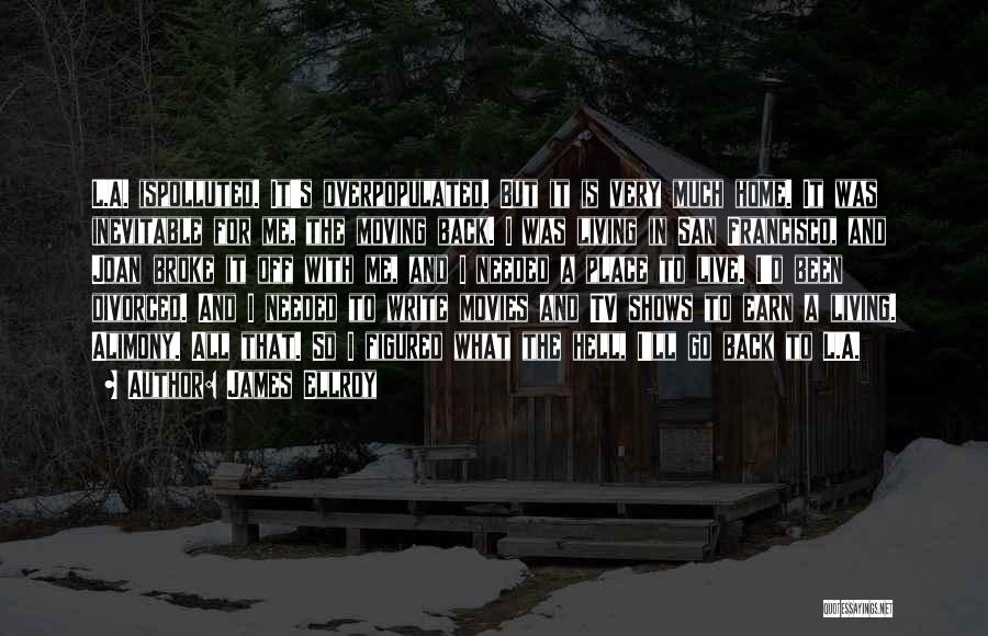 James Ellroy Quotes: L.a. Ispolluted. It's Overpopulated. But It Is Very Much Home. It Was Inevitable For Me, The Moving Back. I Was