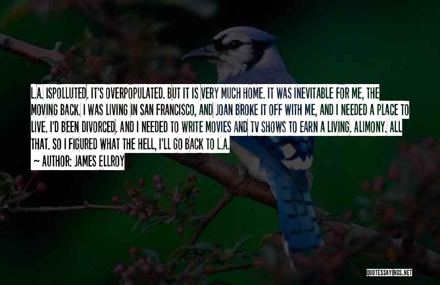 James Ellroy Quotes: L.a. Ispolluted. It's Overpopulated. But It Is Very Much Home. It Was Inevitable For Me, The Moving Back. I Was