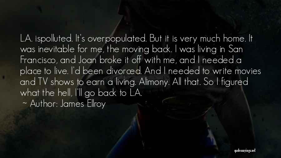 James Ellroy Quotes: L.a. Ispolluted. It's Overpopulated. But It Is Very Much Home. It Was Inevitable For Me, The Moving Back. I Was