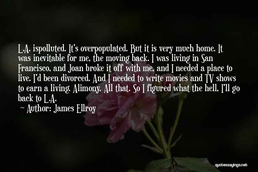 James Ellroy Quotes: L.a. Ispolluted. It's Overpopulated. But It Is Very Much Home. It Was Inevitable For Me, The Moving Back. I Was