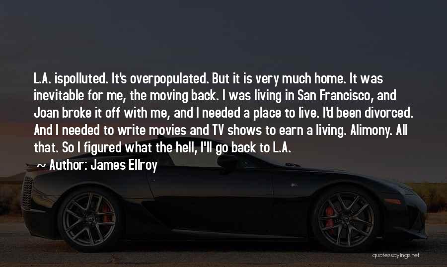 James Ellroy Quotes: L.a. Ispolluted. It's Overpopulated. But It Is Very Much Home. It Was Inevitable For Me, The Moving Back. I Was