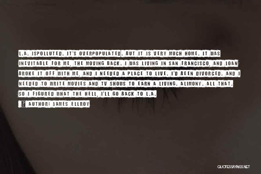 James Ellroy Quotes: L.a. Ispolluted. It's Overpopulated. But It Is Very Much Home. It Was Inevitable For Me, The Moving Back. I Was