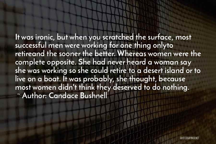 Candace Bushnell Quotes: It Was Ironic, But When You Scratched The Surface, Most Successful Men Were Working For One Thing Onlyto Retireand The