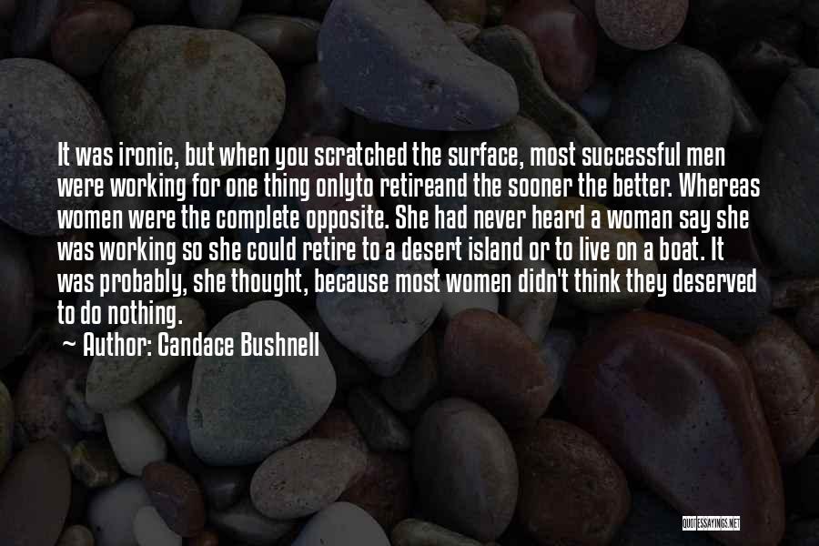 Candace Bushnell Quotes: It Was Ironic, But When You Scratched The Surface, Most Successful Men Were Working For One Thing Onlyto Retireand The